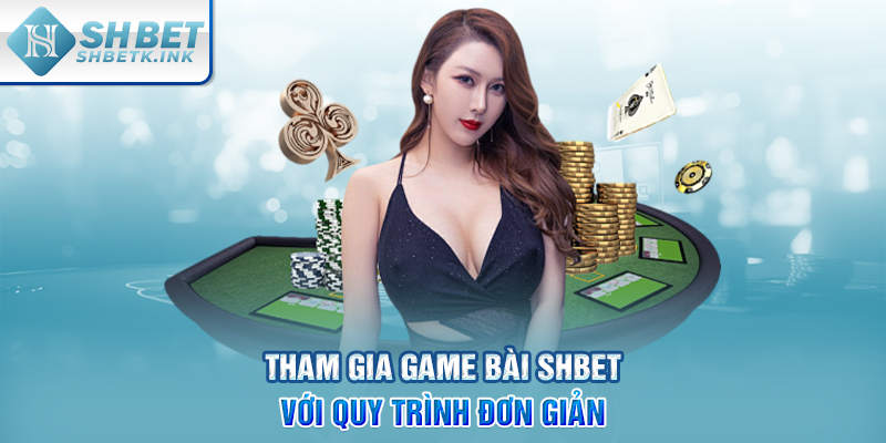 Tham gia Game Bài SHBET với quy trình đơn giản