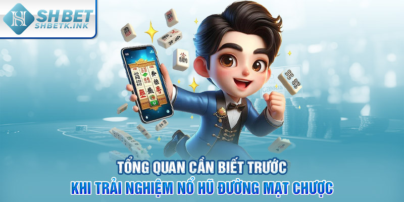 Tổng quan cần biết trước khi trải nghiệm nổ hũ Đường Mạt Chược