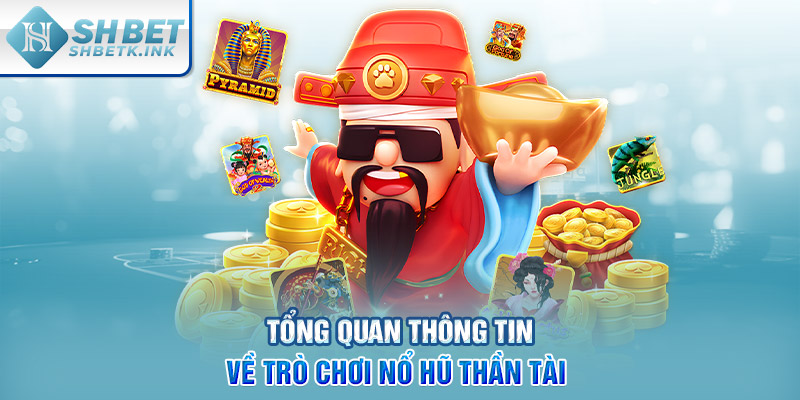 Tổng quan thông tin về trò chơi nổ hũ Thần Tài