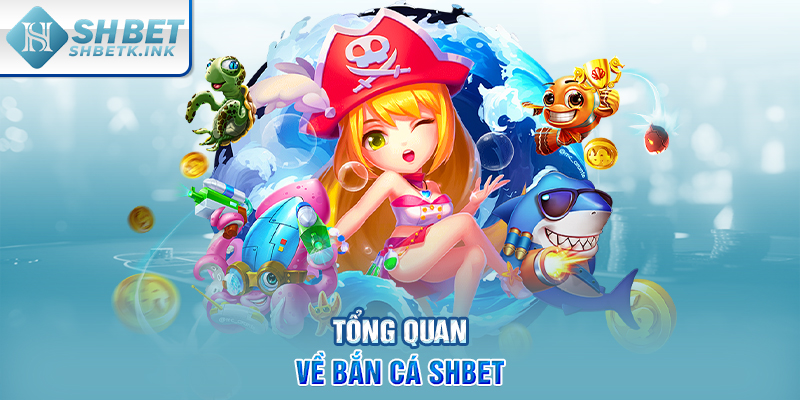Tổng quan về Bắn Cá SHBET