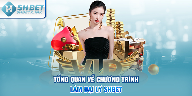 Tổng quan về chương trình làm đại lý SHBET