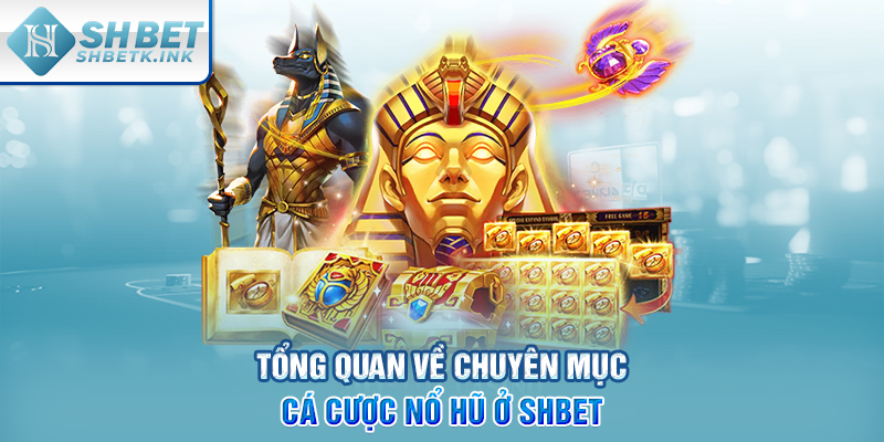 Tổng quan về chuyên mục cá cược Nổ Hũ ở SHBET