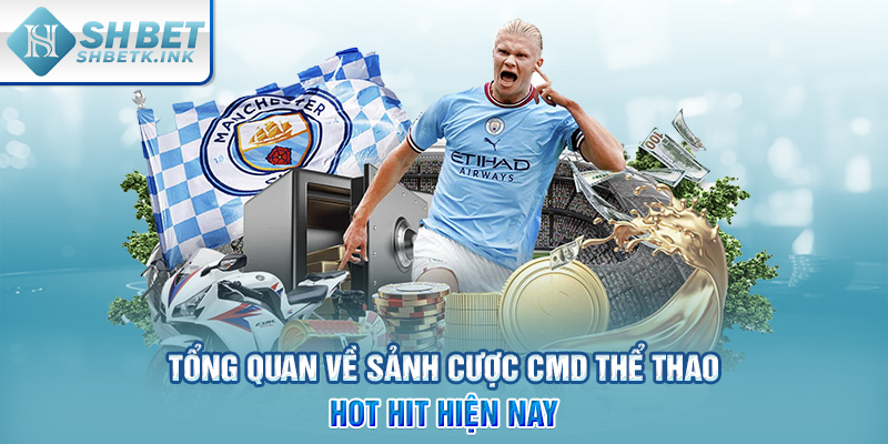 Tổng quan về sảnh cược CMD Thể Thao hot hit hiện nay