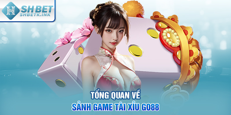 Tổng quan về sảnh game Tài Xỉu Go88