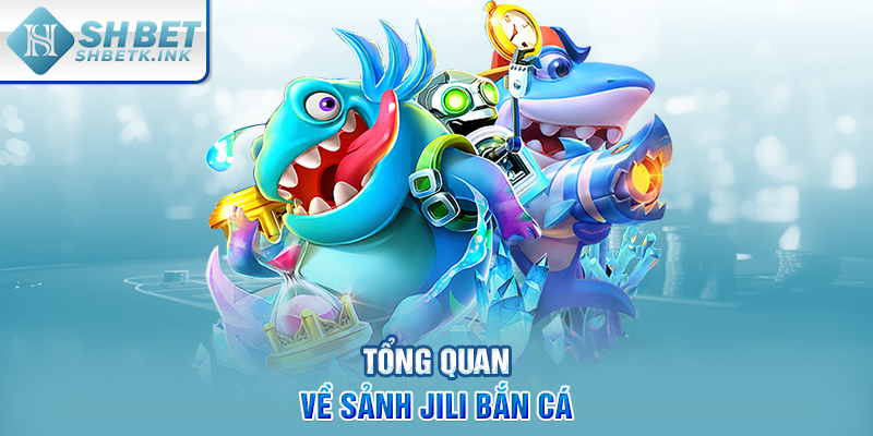Tổng quan về sảnh JILI bắn cá