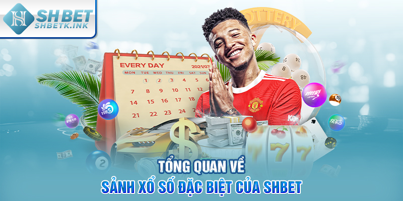 Tổng quan về sảnh Xổ Số đặc biệt của SHBET
