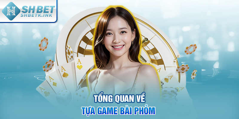 Tổng quan về tựa game bài Phỏm