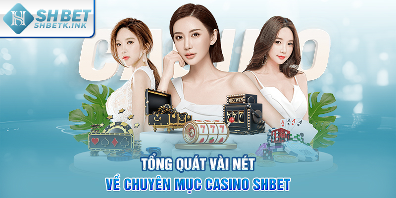 Tổng quát vài nét về chuyên mục Casino SHBET
