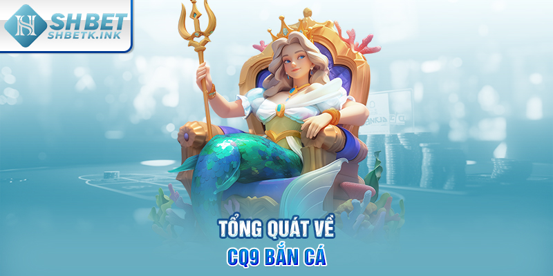 Tổng quát về CQ9 bắn cá