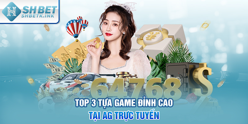 Top 3 tựa game đỉnh cao tại AG trực tuyến