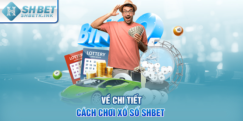 Về chi tiết cách chơi Xổ Số SHBET