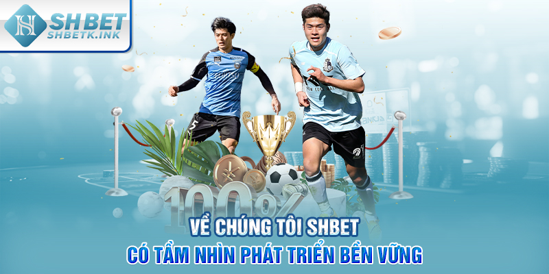 Về chúng tôi SHBET có tầm nhìn phát triển bền vững